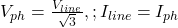  V_{ph} = \frac{V_{line}}{\sqrt{3}}, ; I_{line} = I_{ph} 