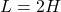  L = 2H 