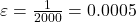  \varepsilon = \frac{1}{2000} = 0.0005 