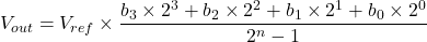  V_{out} = V_{ref} \times \dfrac{b_3 \times 2^3 + b_2 \times 2^2 + b_1 \times 2^1 + b_0 \times 2^0}{2^n - 1} 
