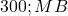  300 ; MB 