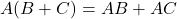  A(B+C) = AB + AC 