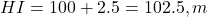  HI = 100 + 2.5 = 102.5 , m 