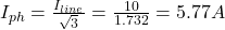  I_{ph} = \frac{I_{line}}{\sqrt{3}} = \frac{10}{1.732} = 5.77A 