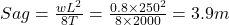  Sag = \frac{wL^2}{8T} = \frac{0.8 \times 250^2}{8 \times 2000} = 3.9 m 