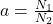  a = \frac{N_1}{N_2} 