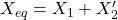  X_{eq} = X_1 + X_2' 