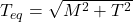  T_{eq} = \sqrt{M^2 + T^2} 