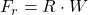 F_r = R \cdot W 