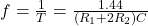  f = \frac{1}{T} = \frac{1.44}{(R_1 + 2R_2) C} 
