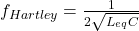 f_{Hartley} = \frac{1}{2&pi;\sqrt{L_{eq}C}}