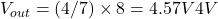  V_{out} = (4/7) \times 8 = 4.57V ≈ 4V 