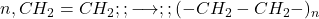  n , CH_2=CH_2 ;; \longrightarrow ;; (-CH_2-CH_2-)_n 