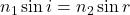 n_1 \sin i = n_2 \sin r 