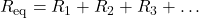  R_{\text{eq}} = R_1 + R_2 + R_3 + \dots 