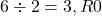 6 \div 2 = 3 , R0