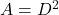  A = D^2 