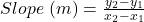 Slope\ (m) = \frac{y_2 - y_1}{x_2 - x_1}