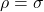  \rho = \sigma 