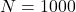  N = 1000 