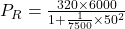 P_R = \frac{320 \times 6000}{1 + \frac{1}{7500}\times 50^2}