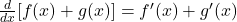\frac{d}{dx}[f(x) + g(x)] = f'(x) + g'(x)