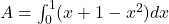  A = \int_{0}^{1} (x + 1 - x^2) dx 