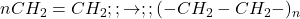  nCH_2 = CH_2 ;;\rightarrow ;; (-CH_2 - CH_2-)_n 