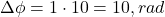  \Delta \phi = 1 \cdot 10 = 10 , rad 