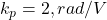  k_p = 2 , rad/V 