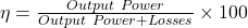 \eta = \frac{Output\ Power}{Output\ Power + Losses} \times 100