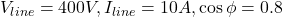  V_{line} = 400V, I_{line} = 10A, \cos \phi = 0.8 