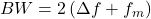  BW = 2 \left( \Delta f + f_m \right) 
