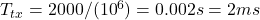 T_{tx} = 2000 / (10^6) = 0.002 s = 2 ms