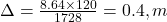  \Delta = \frac{8.64 \times 120}{1728} = 0.4 , m 