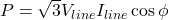  P = \sqrt{3} V_{line} I_{line} \cos \phi 
