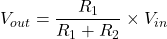  V_{out} = \dfrac{R_1}{R_1+R_2} \times V_{in} 