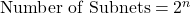  \text{Number of Subnets} = 2^n 