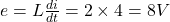  e = L \frac{di}{dt} = 2 \times 4 = 8V 