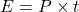  E = P \times t 