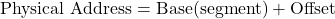  \text{Physical Address} = \text{Base(segment)} + \text{Offset} 