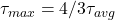  \tau_{max} = 4/3 \tau_{avg} 