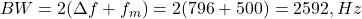  BW = 2(\Delta f + f_m) = 2(796 + 500) = 2592 , Hz 