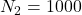  N_2 = 1000 