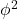  \phi^2 