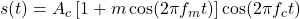  s(t) = A_c \left[ 1 + m \cos(2 \pi f_m t) \right] \cos(2 \pi f_c t) 