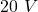  20 \ V 
