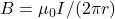  B = \mu_0 I / (2\pi r) 