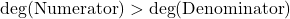\deg(\text{Numerator}) > \deg(\text{Denominator})