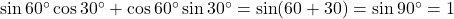 \sin 60^\circ \cos 30^\circ + \cos 60^\circ \sin 30^\circ = \sin(60+30) = \sin 90^\circ = 1